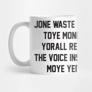 FUNNY /// JONE WASTE YORE TOYE MONME YORALL REDIII THE VOICE INSOIDE MOYE YEDD Mug